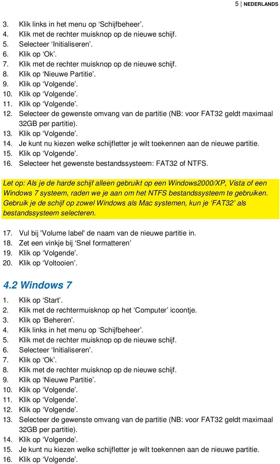 Selecteer de gewenste omvang van de partitie (NB: voor FAT32 geldt maximaal 32GB per partitie). 13. Klik op Volgende. 14. Je kunt nu kiezen welke schijfletter je wilt toekennen aan de nieuwe partitie.