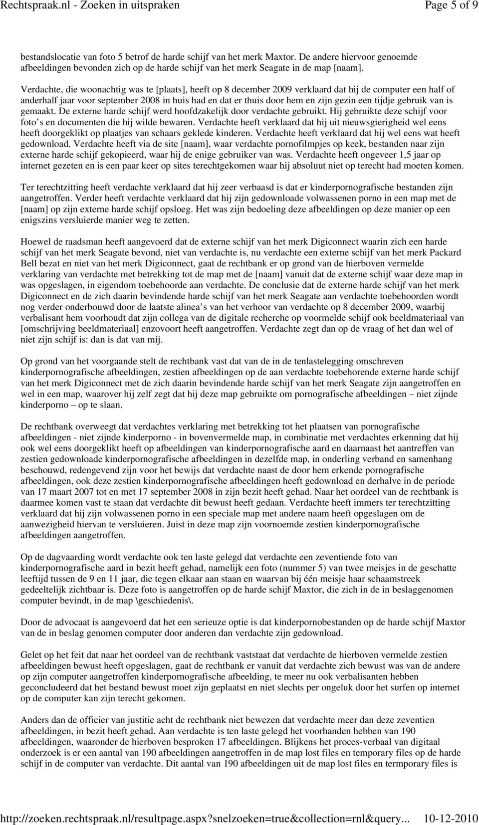 Verdachte, die woonachtig was te [plaats], heeft op 8 december 2009 verklaard dat hij de computer e half of anderhalf jaar voor september 2008 in huis had dat er thuis door hem zijn gezin e tijdje