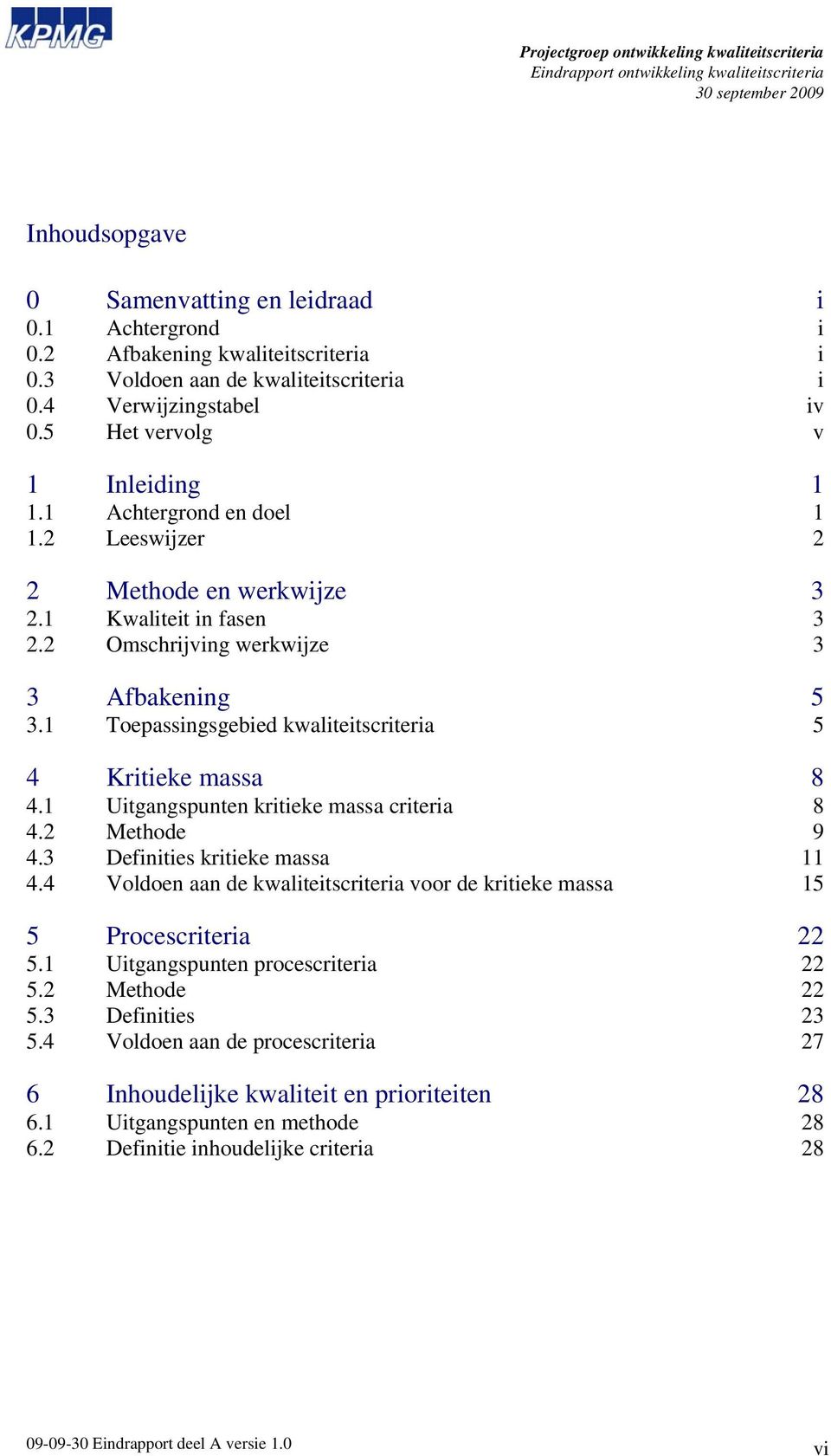 1 Uitgangspunten kritieke massa criteria 8 4.2 Methode 9 4.3 Definities kritieke massa 11 4.4 Voldoen aan de kwaliteitscriteria voor de kritieke massa 15 5 Procescriteria 22 5.