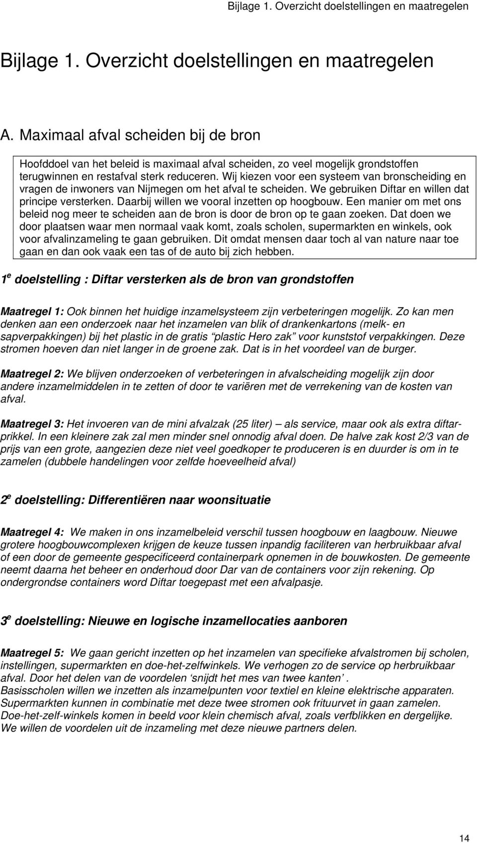 Wij kiezen voor een systeem van bronscheiding en vragen de inwoners van Nijmegen om het afval te scheiden. We gebruiken Diftar en willen dat principe versterken.