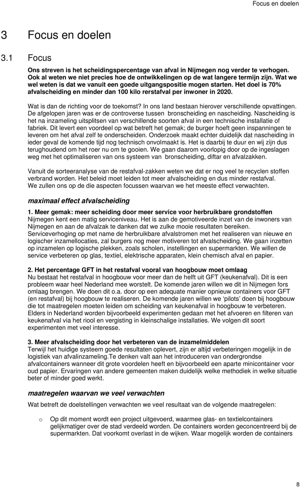 Het doel is 70% afvalscheiding en minder dan 100 kilo rerstafval per inwoner in 2020. Wat is dan de richting voor de toekomst? In ons land bestaan hierover verschillende opvattingen.