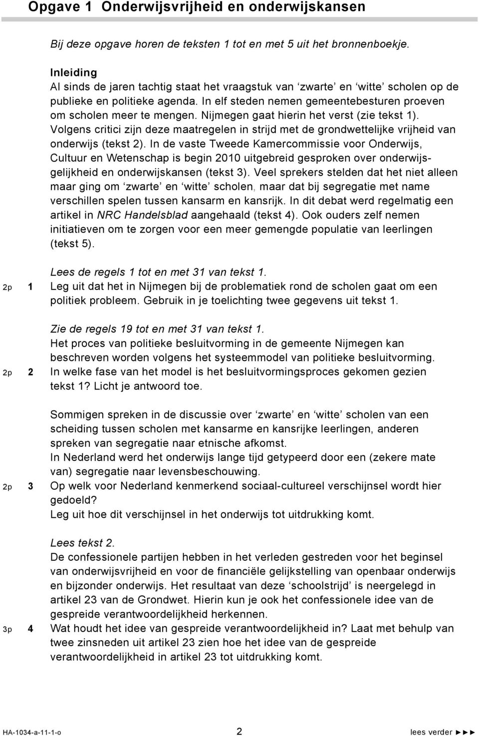 Nijmegen gaat hierin het verst (zie tekst 1). Volgens critici zijn deze maatregelen in strijd met de grondwettelijke vrijheid van onderwijs (tekst 2).