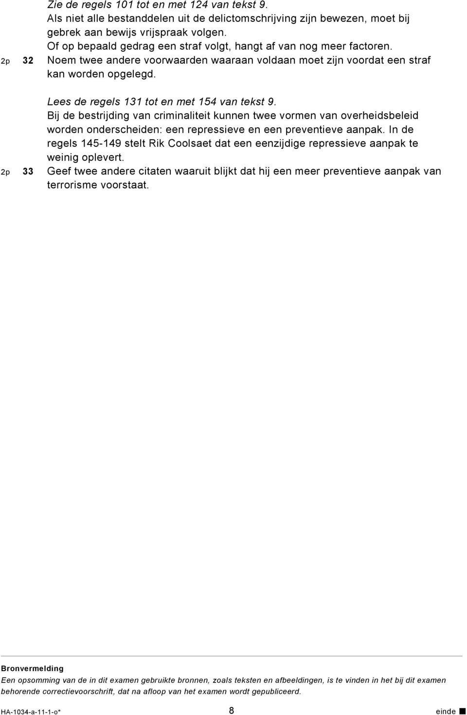 Lees de regels 131 tot en met 154 van tekst 9. Bij de bestrijding van criminaliteit kunnen twee vormen van overheidsbeleid worden onderscheiden: een repressieve en een preventieve aanpak.