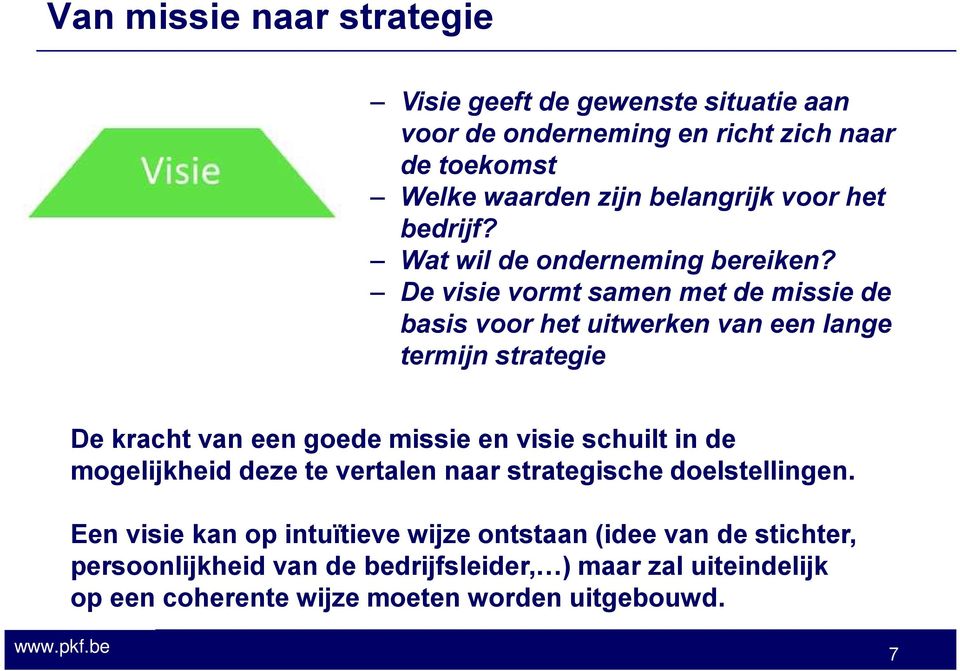 De visie vormt samen met de missie de basis voor het uitwerken van een lange termijn strategie De kracht van een goede missie en visie schuilt in