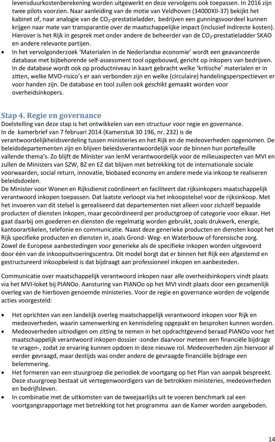 over de maatschappelijke impact (inclusief indirecte kosten). Hierover is het Rijk in gesprek met onder andere de beheerder van de CO 2 -prestatieladder SKAO en andere relevante partijen.