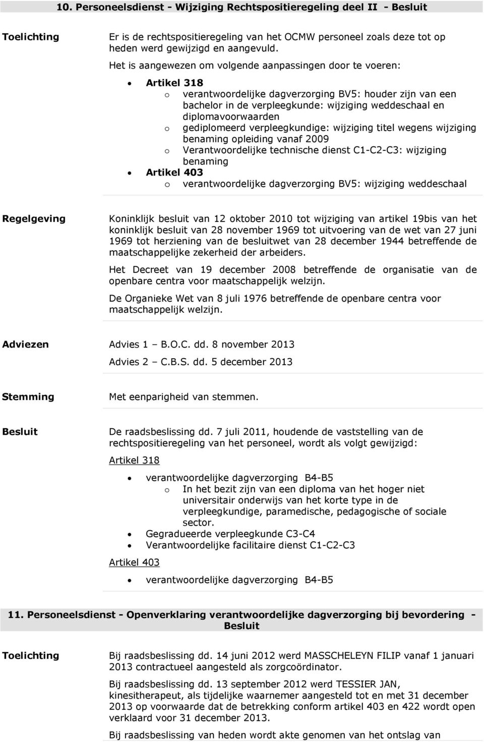 diplomavoorwaarden o gediplomeerd verpleegkundige: wijziging titel wegens wijziging benaming opleiding vanaf 2009 o Verantwoordelijke technische dienst C1-C2-C3: wijziging benaming Artikel 403 o