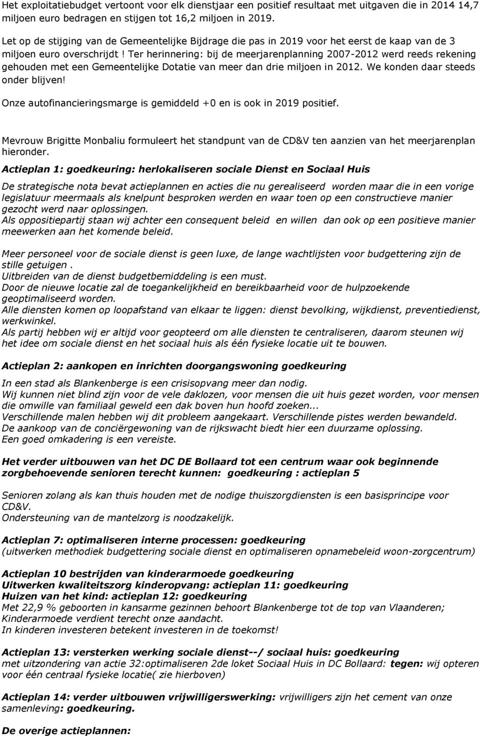 Ter herinnering: bij de meerjarenplanning 2007-2012 werd reeds rekening gehouden met een Gemeentelijke Dotatie van meer dan drie miljoen in 2012. We konden daar steeds onder blijven!