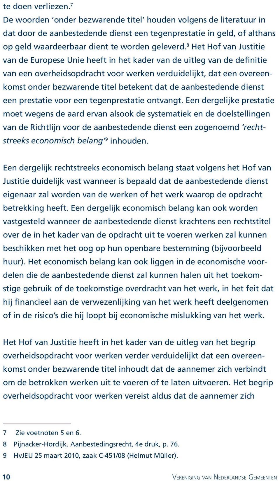 8 Het Hof van Justitie van de Europese Unie heeft in het kader van de uitleg van de definitie van een overheidsopdracht voor werken verduidelijkt, dat een overeenkomst onder bezwarende titel betekent