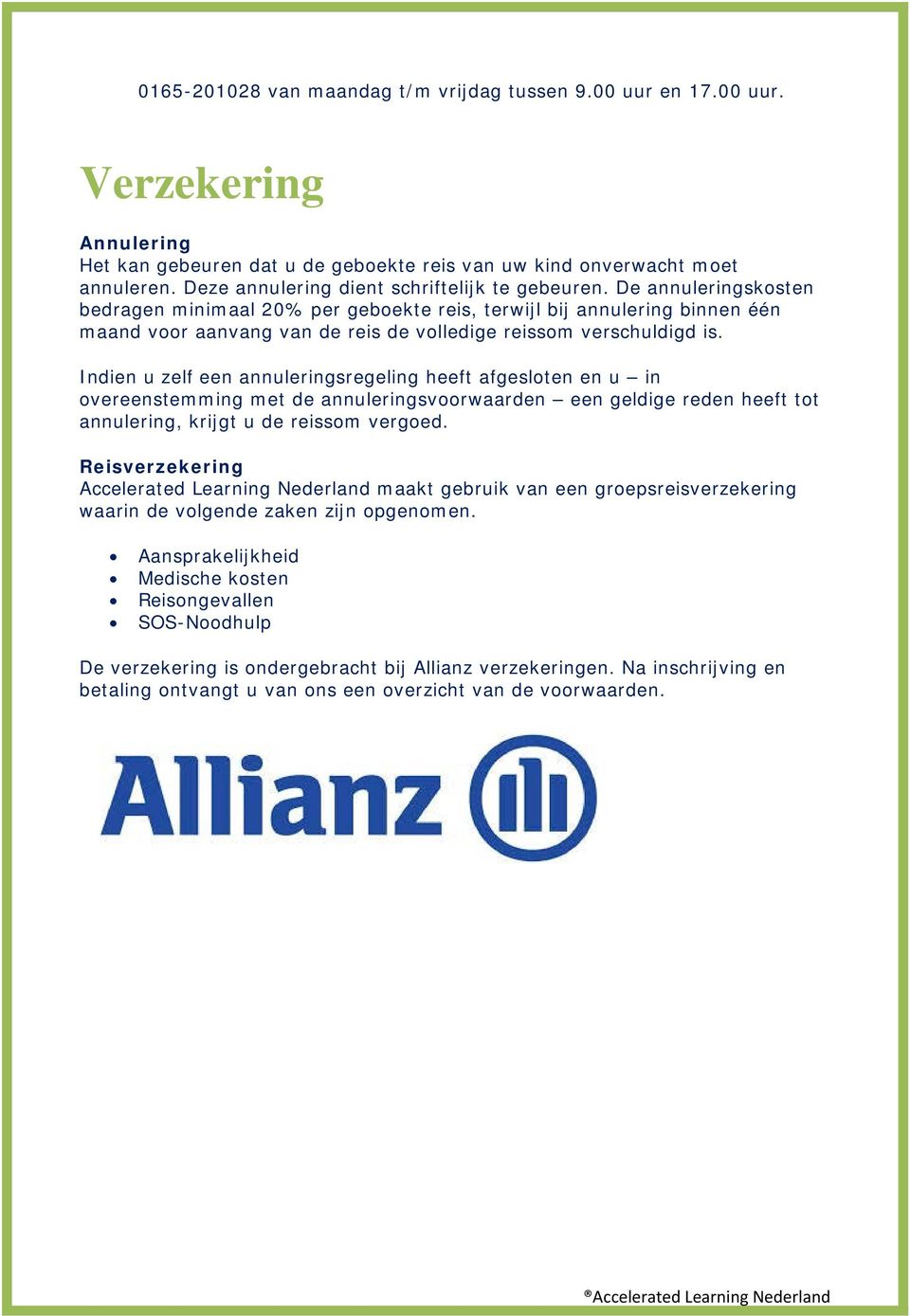 De annuleringskosten bedragen minimaal 20% per geboekte reis, terwijl bij annulering binnen één maand voor aanvang van de reis de volledige reissom verschuldigd is.