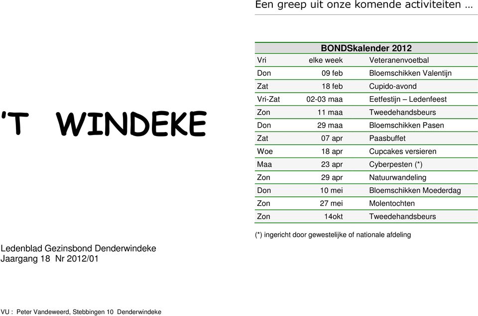 versieren Maa 23 apr Cyberpesten (*) Zon 29 apr Natuurwandeling Don 10 mei Bloemschikken Moederdag Zon 27 mei Molentochten Zon 14okt Tweedehandsbeurs