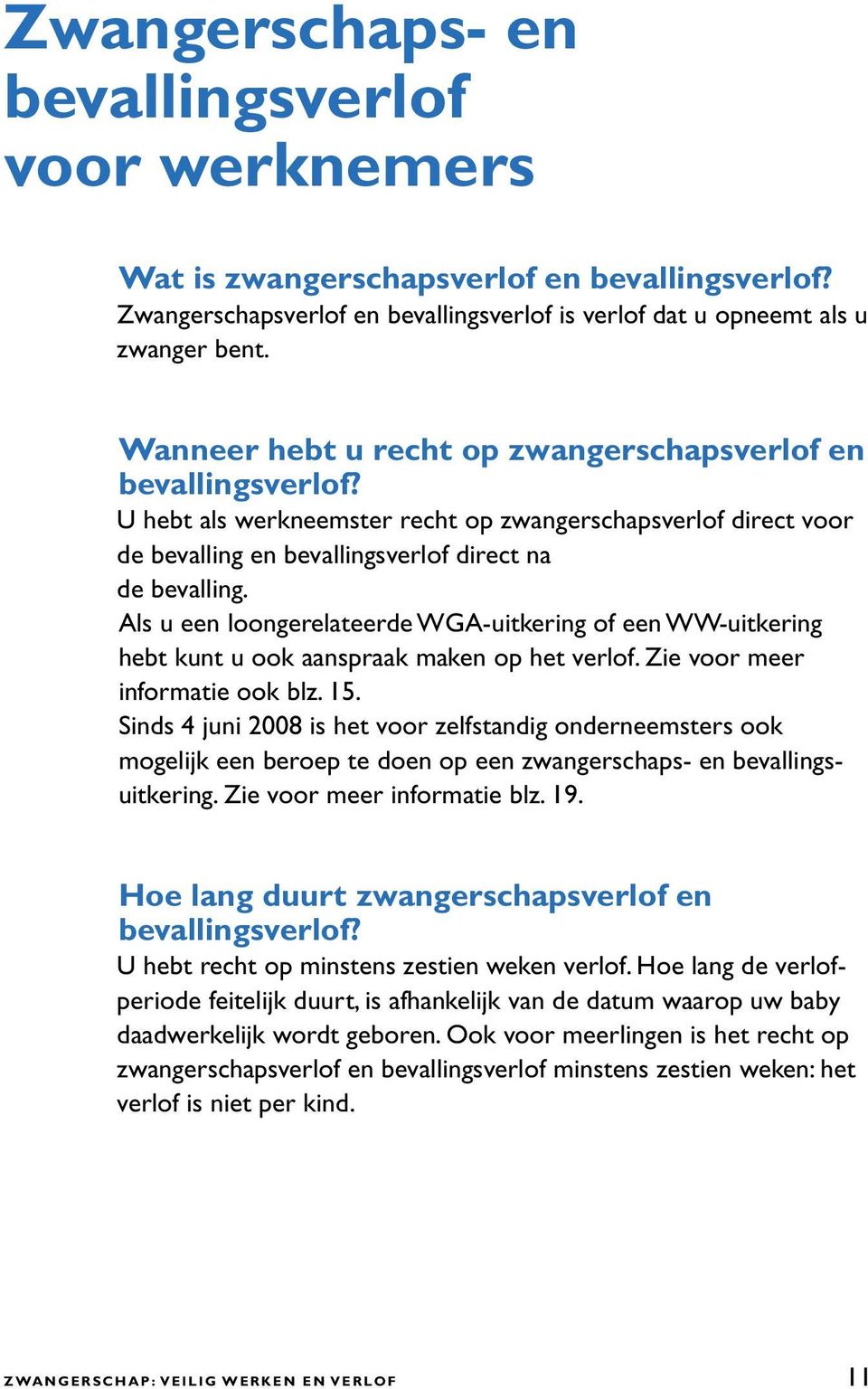 Als u een loongerelateerde WGA-uitkering of een WW-uitkering hebt kunt u ook aanspraak maken op het verlof. Zie voor meer informatie ook blz. 15.