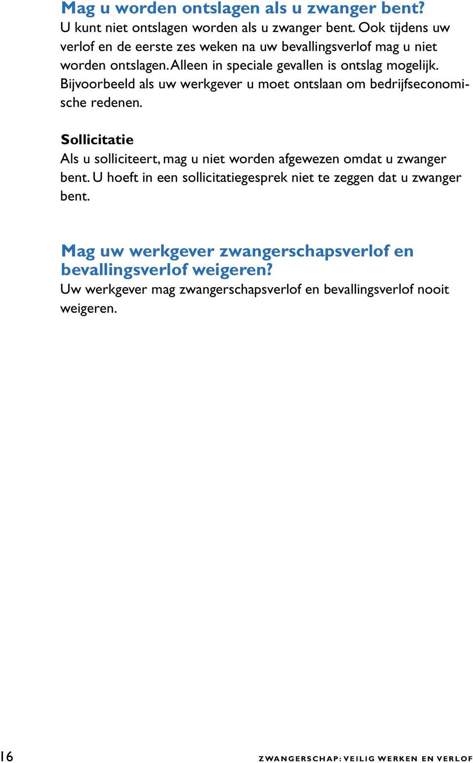 Bijvoorbeeld als uw werkgever u moet ontslaan om bedrijfseconomische redenen. Sollicitatie Als u solliciteert, mag u niet worden afgewezen omdat u zwanger bent.