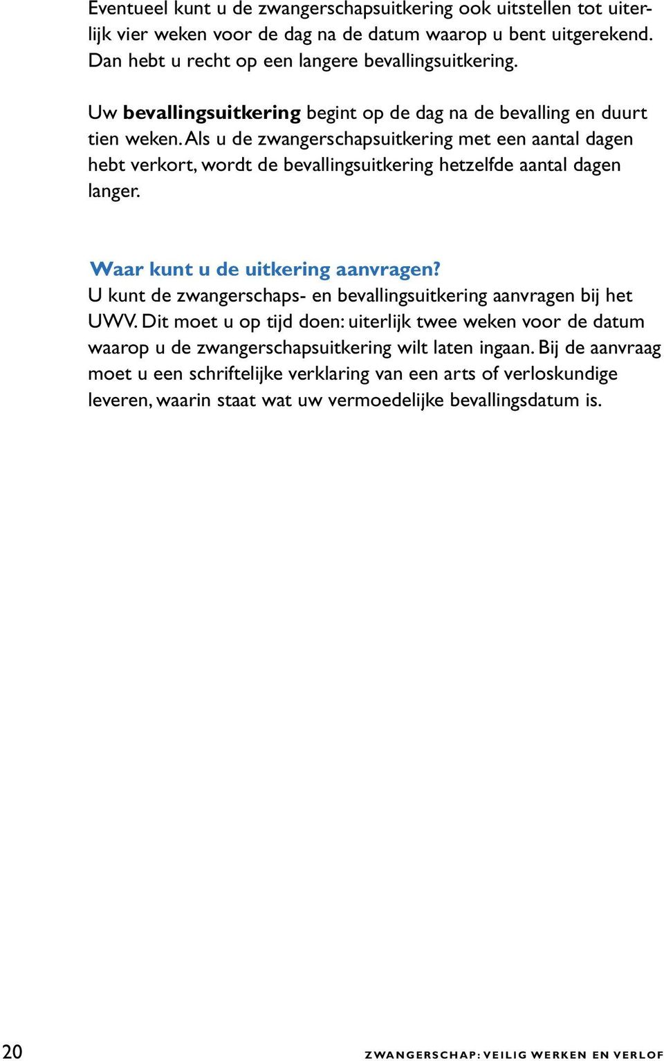 Als u de zwangerschapsuitkering met een aantal dagen hebt verkort, wordt de bevallingsuitkering hetzelfde aantal dagen langer. Waar kunt u de uitkering aanvragen?