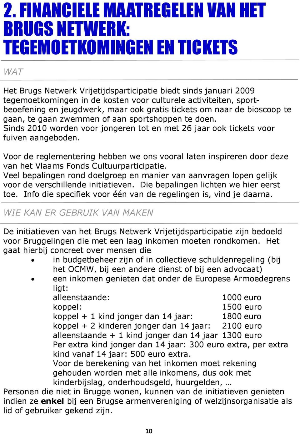 Sinds 2010 worden voor jongeren tot en met 26 jaar ook tickets voor fuiven aangeboden. Voor de reglementering hebben we ons vooral laten inspireren door deze van het Vlaams Fonds Cultuurparticipatie.