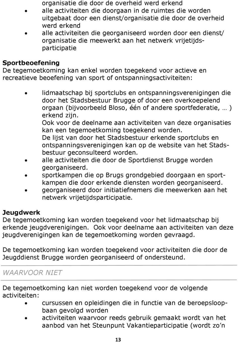 beoefening van sport of ontspanningsactiviteiten: lidmaatschap bij sportclubs en ontspanningsverenigingen die door het Stadsbestuur Brugge of door een overkoepelend orgaan (bijvoorbeeld Bloso, één of