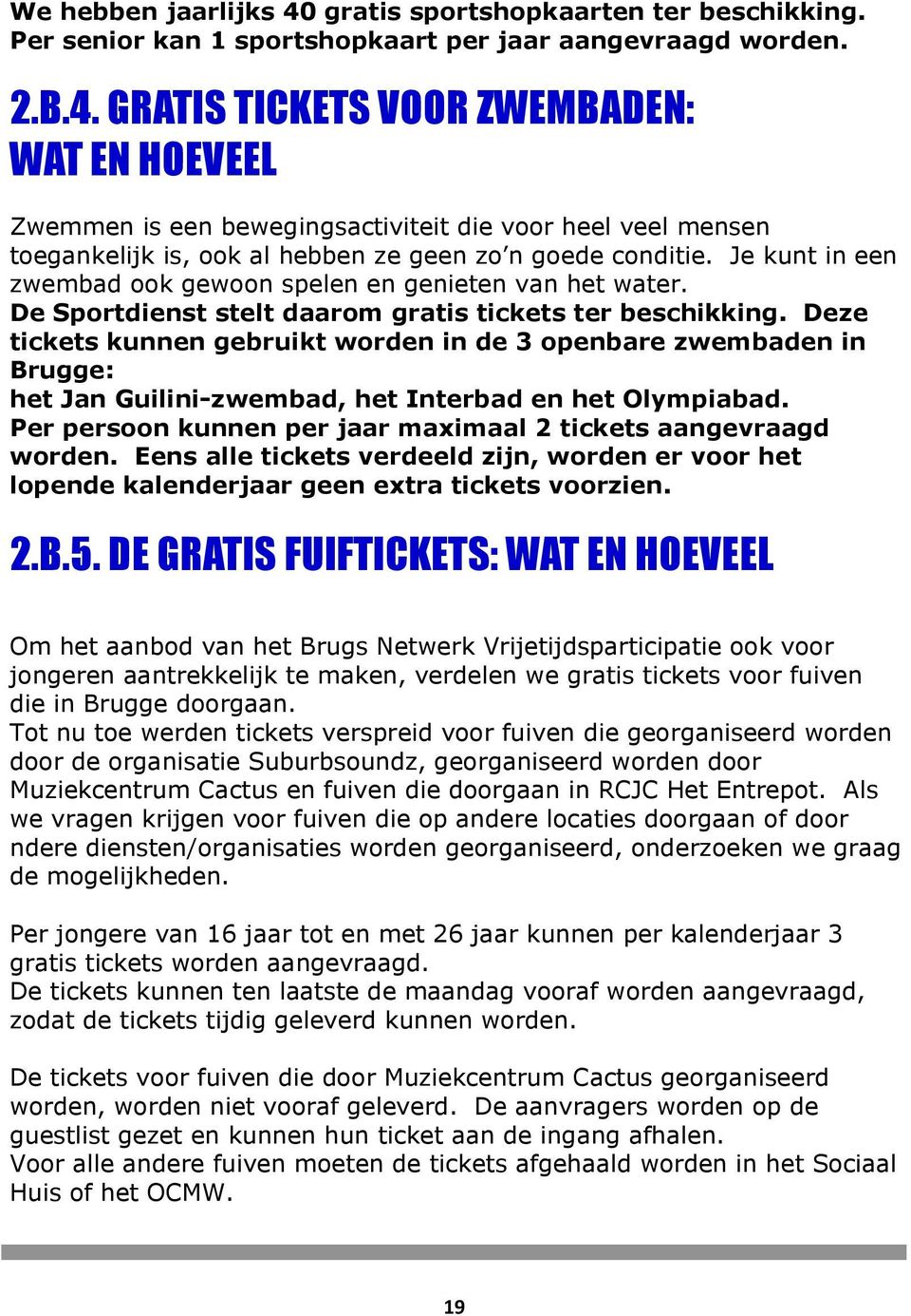 Deze tickets kunnen gebruikt worden in de 3 openbare zwembaden in Brugge: het Jan Guilini-zwembad, het Interbad en het Olympiabad. Per persoon kunnen per jaar maximaal 2 tickets aangevraagd worden.