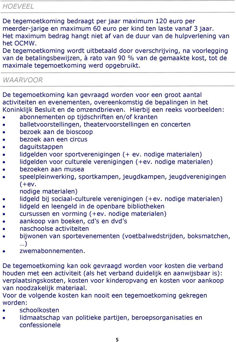 De tegemoetkoming wordt uitbetaald door overschrijving, na voorlegging van de betalingsbewijzen, à rato van 90 % van de gemaakte kost, tot de maximale tegemoetkoming werd opgebruikt.