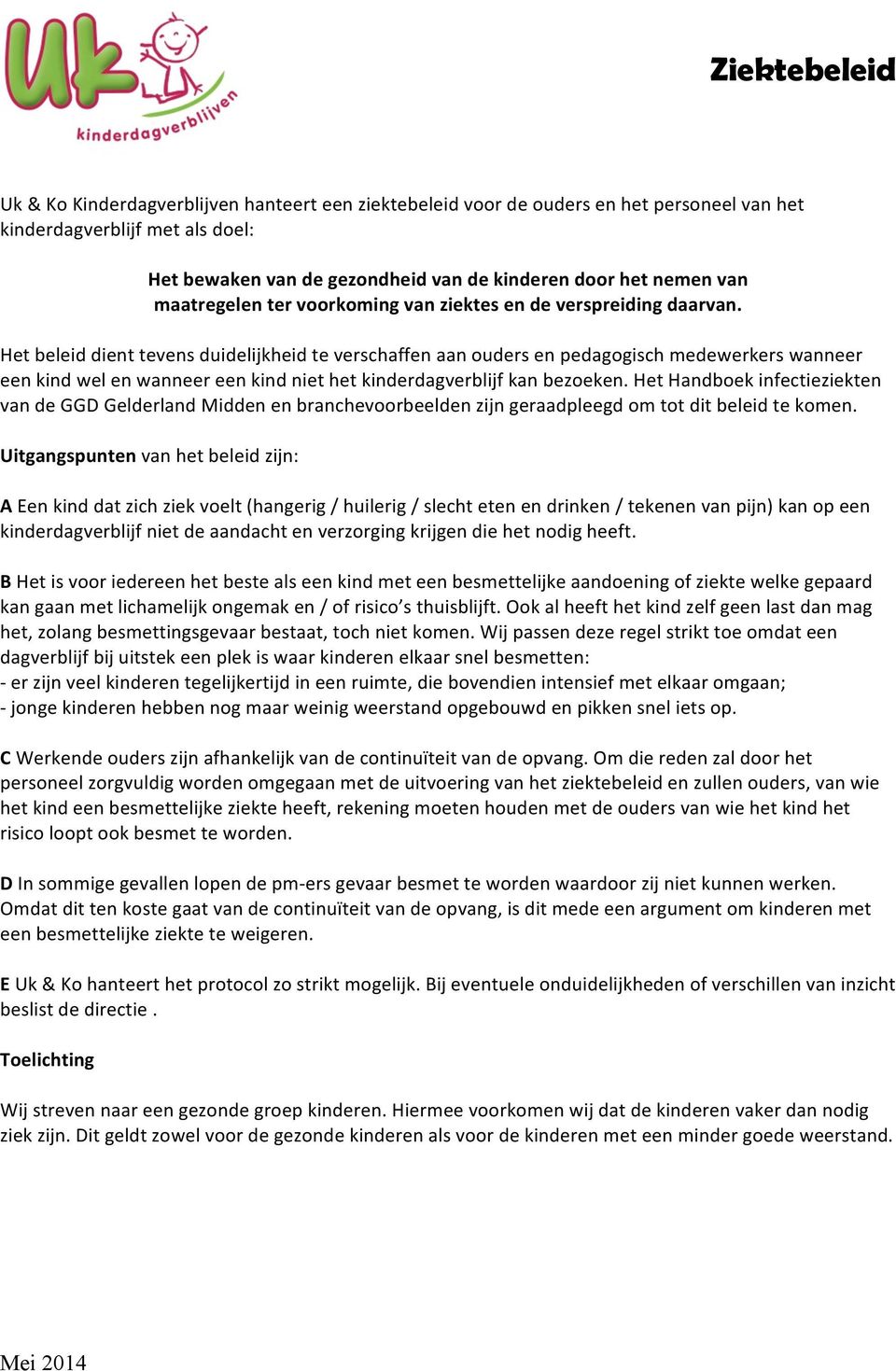 Het beleid dient tevens duidelijkheid te verschaffen aan ouders en pedagogisch medewerkers wanneer een kind wel en wanneer een kind niet het kinderdagverblijf kan bezoeken.