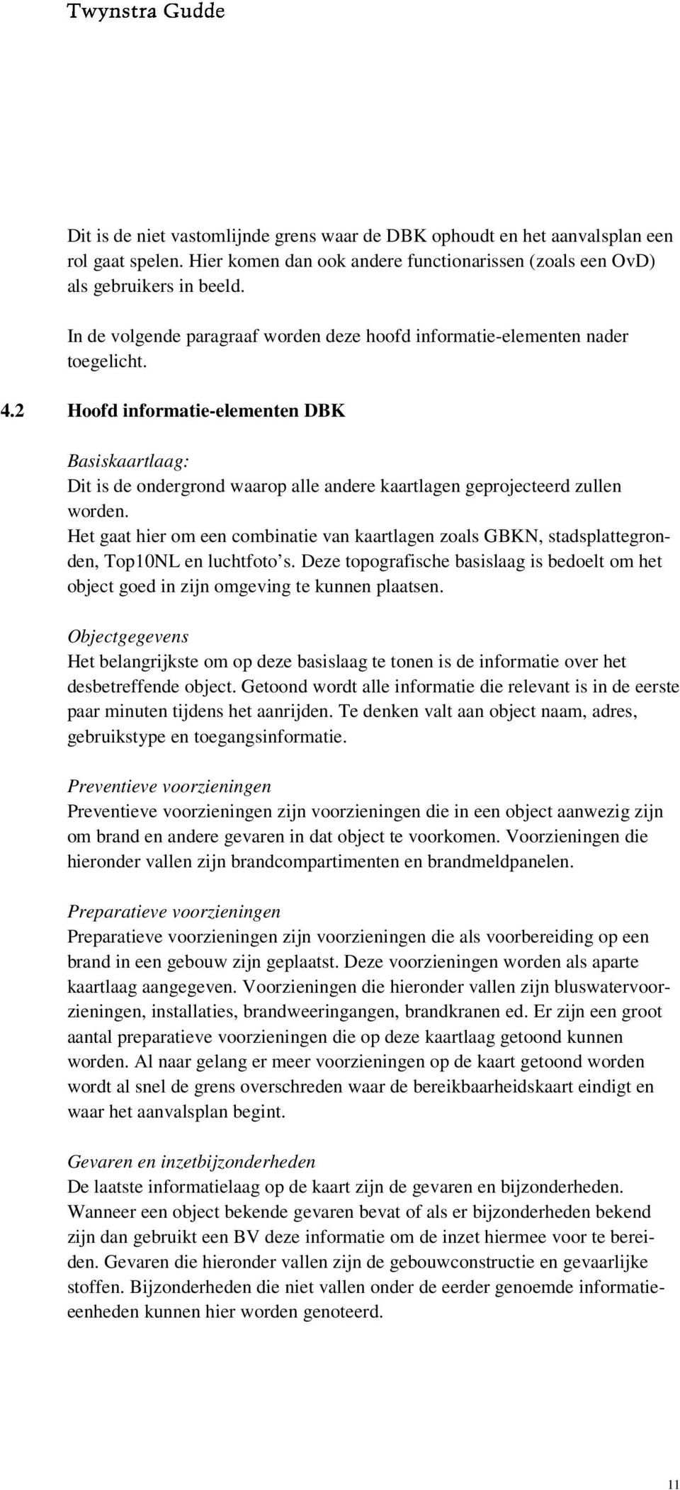 2 Hoofd informatie-elementen DBK Basiskaartlaag: Dit is de ondergrond waarop alle andere kaartlagen geprojecteerd zullen worden.