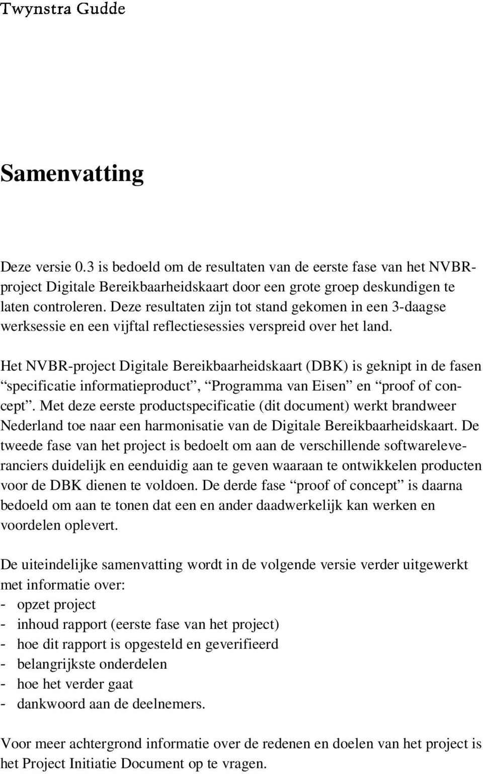 Het NVBR-project Digitale Bereikbaarheidskaart (DBK) is geknipt in de fasen specificatie informatieproduct, Programma van Eisen en proof of concept.