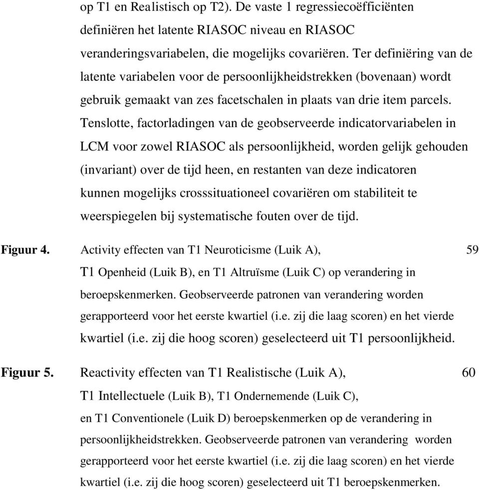 Tenslotte, factorladingen van de geobserveerde indicatorvariabelen in LCM voor zowel RIASOC als persoonlijkheid, worden gelijk gehouden (invariant) over de tijd heen, en restanten van deze