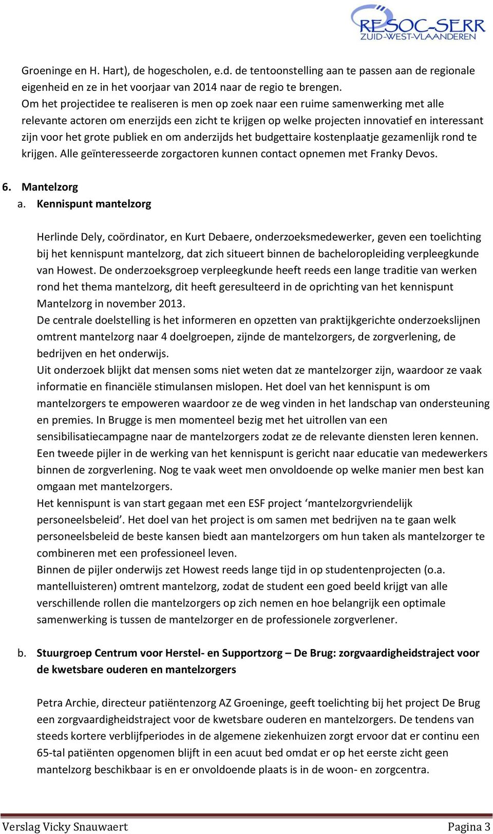 grote publiek en om anderzijds het budgettaire kostenplaatje gezamenlijk rond te krijgen. Alle geïnteresseerde zorgactoren kunnen contact opnemen met Franky Devos. 6. Mantelzorg a.