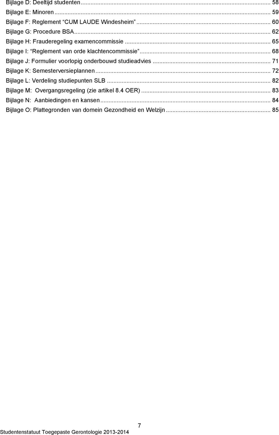 .. 68 Bijlage J: Formulier voorlopig onderbouwd studieadvies... 71 Bijlage K: Semesterversieplannen.
