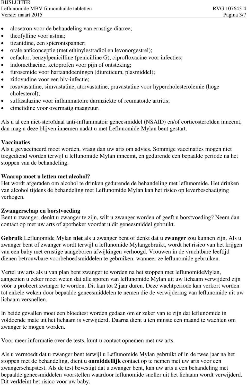 plasmiddel); zidovudine voor een hiv-infectie; rosuvastatine, simvastatine, atorvastatine, pravastatine voor hypercholesterolemie (hoge cholesterol); sulfasalazine voor inflammatoire darmziekte of