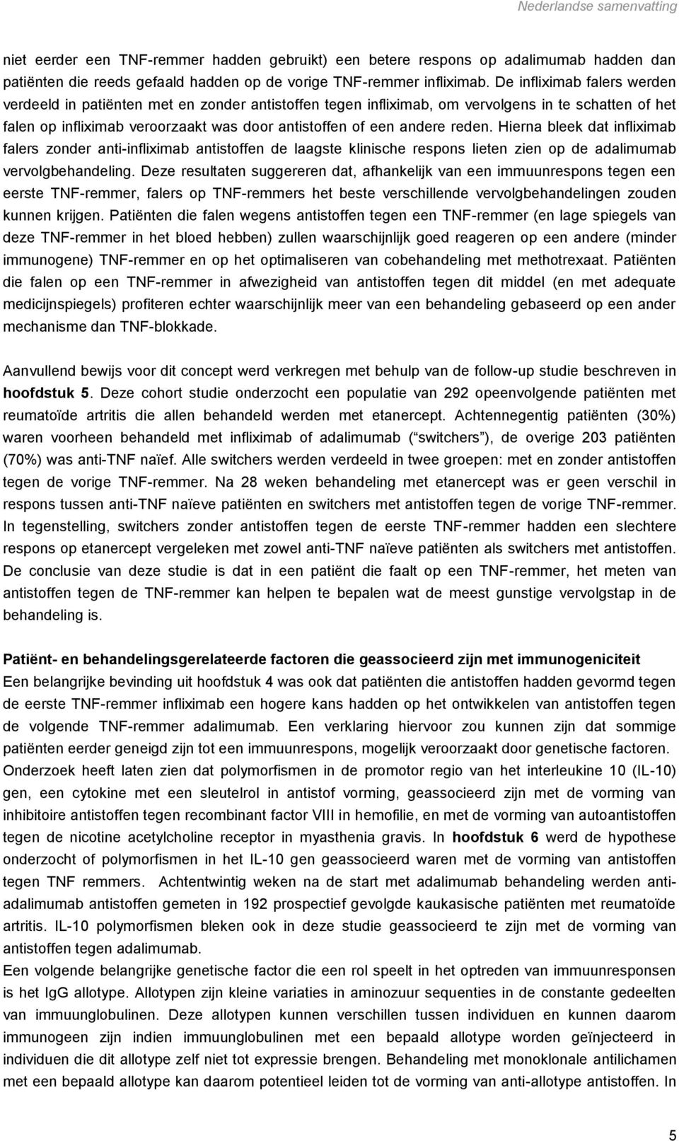 reden. Hierna bleek dat infliximab falers zonder anti-infliximab antistoffen de laagste klinische respons lieten zien op de adalimumab vervolgbehandeling.