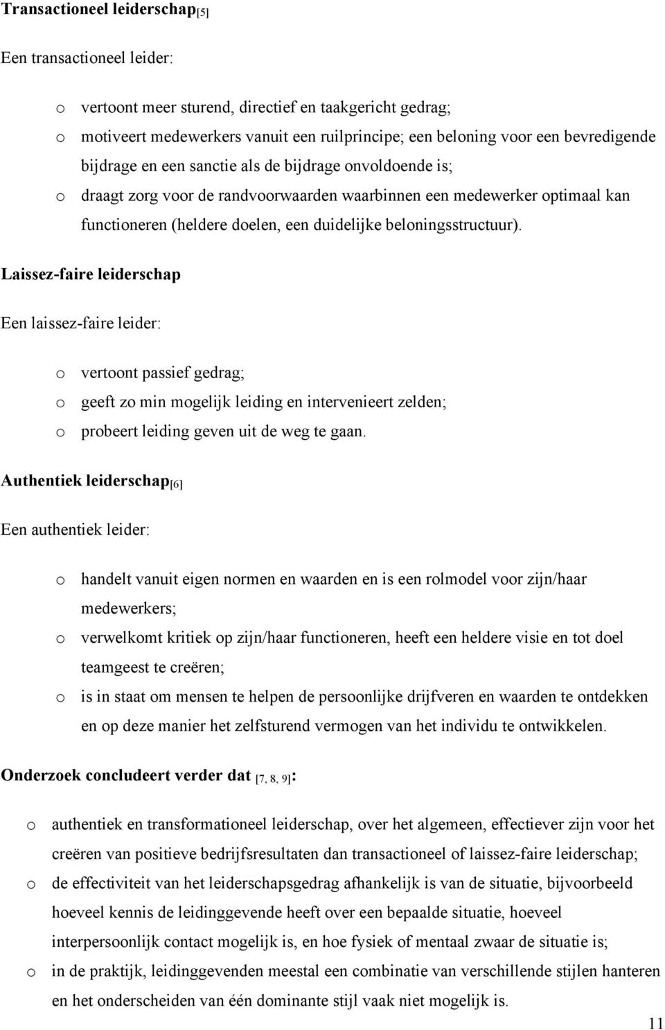 Laissez-faire leiderschap Een laissez-faire leider: o vertoont passief gedrag; o geeft zo min mogelijk leiding en intervenieert zelden; o probeert leiding geven uit de weg te gaan.