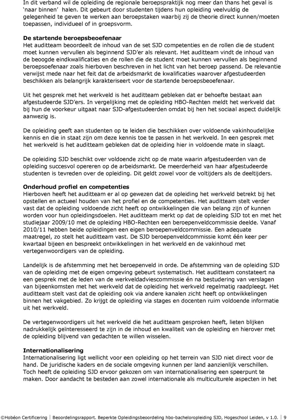 De startende beroepsbeoefenaar Het auditteam beoordeelt de inhoud van de set SJD competenties en de rollen die de student moet kunnen vervullen als beginnend relevant.