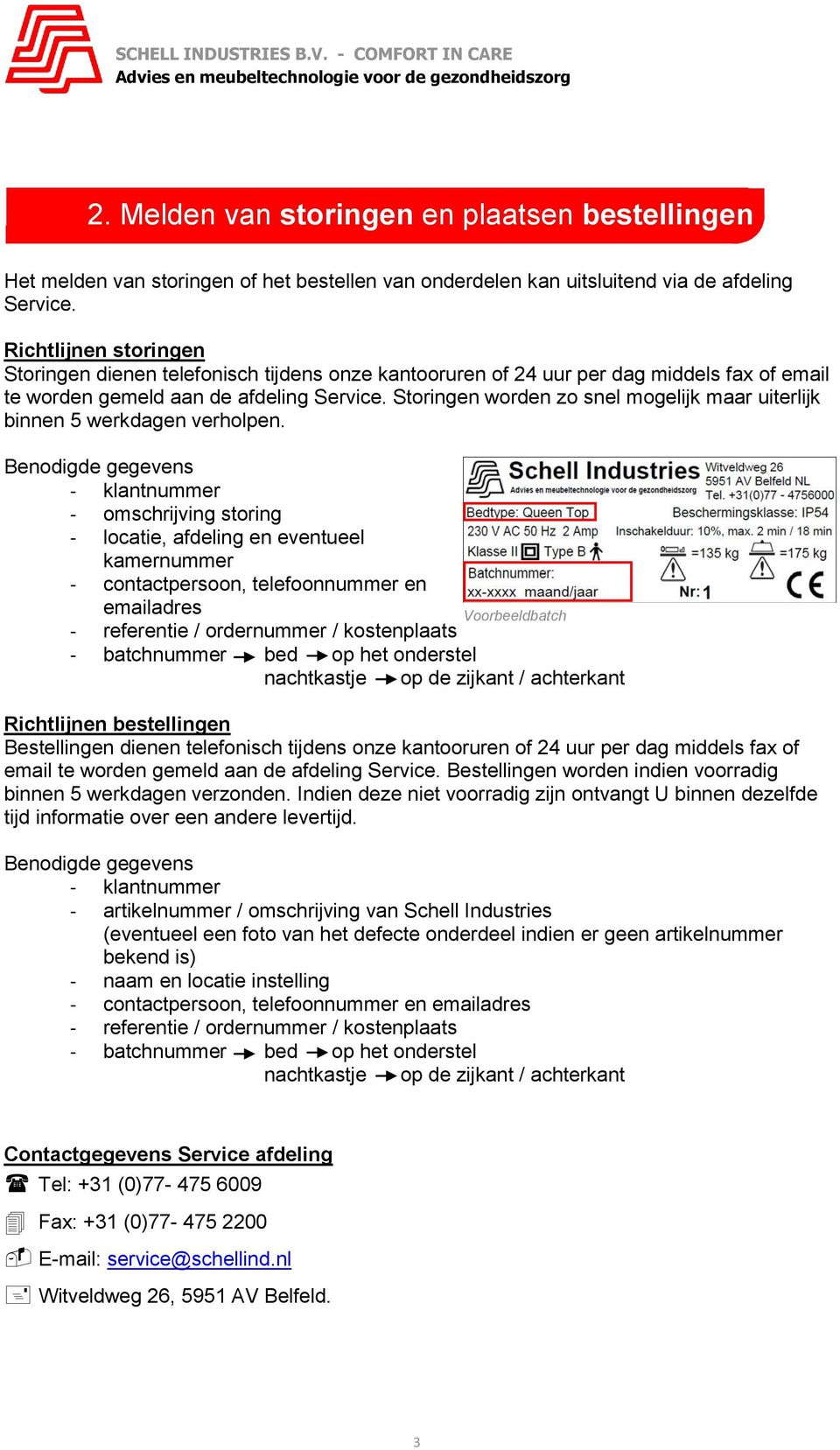 Storingen worden zo snel mogelijk maar uiterlijk binnen 5 werkdagen verholpen.