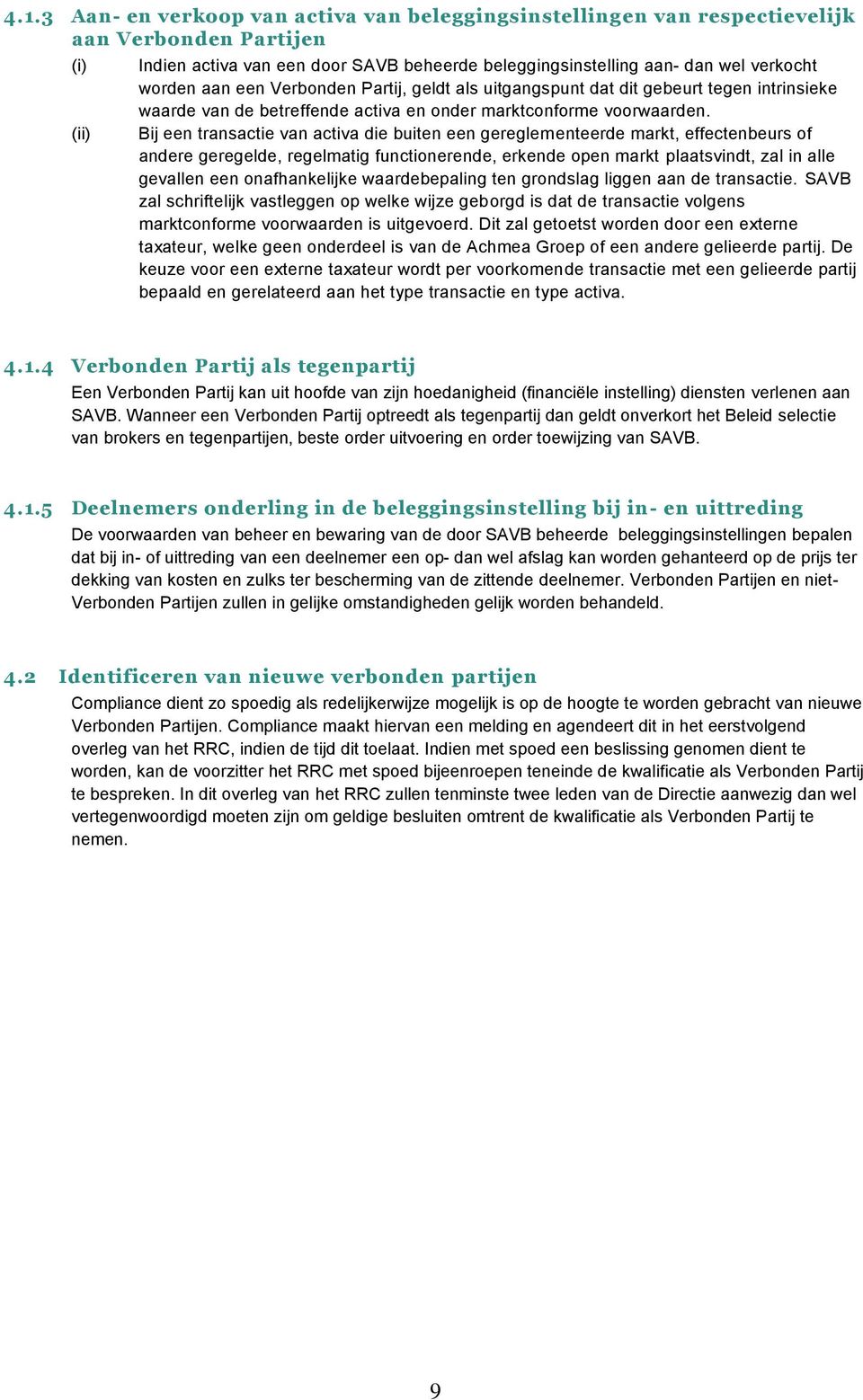 Bij een transactie van activa die buiten een gereglementeerde markt, effectenbeurs of andere geregelde, regelmatig functionerende, erkende open markt plaatsvindt, zal in alle gevallen een