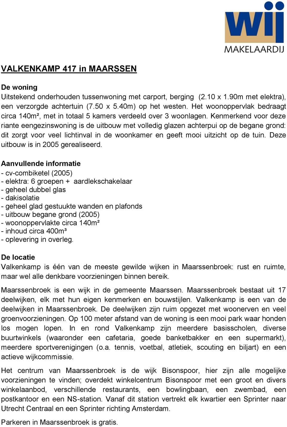 Kenmerkend voor deze riante eengezinswoning is de uitbouw met volledig glazen achterpui op de begane grond: dit zorgt voor veel lichtinval in de woonkamer en geeft mooi uitzicht op de tuin.