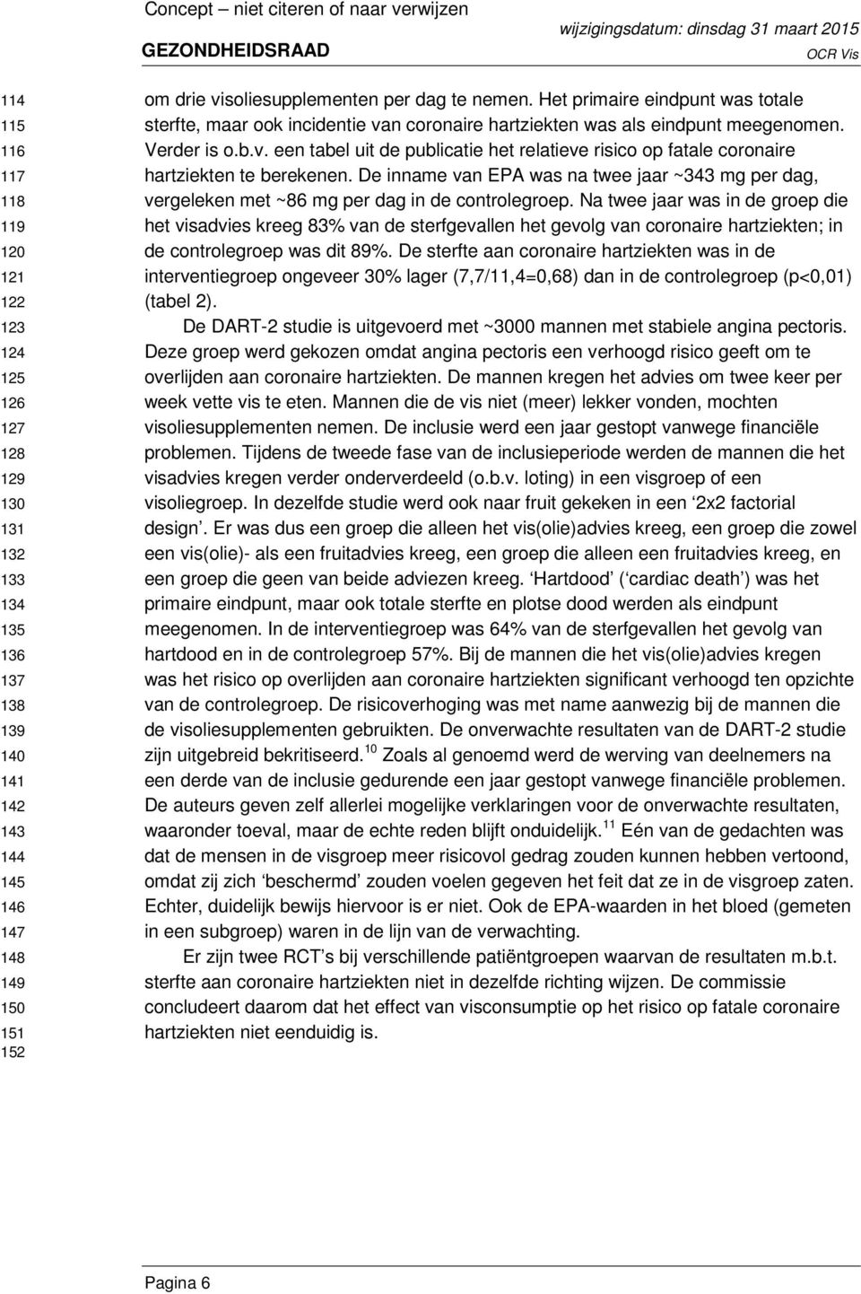 De inname van EPA was na twee jaar ~343 mg per dag, vergeleken met ~86 mg per dag in de controlegroep.