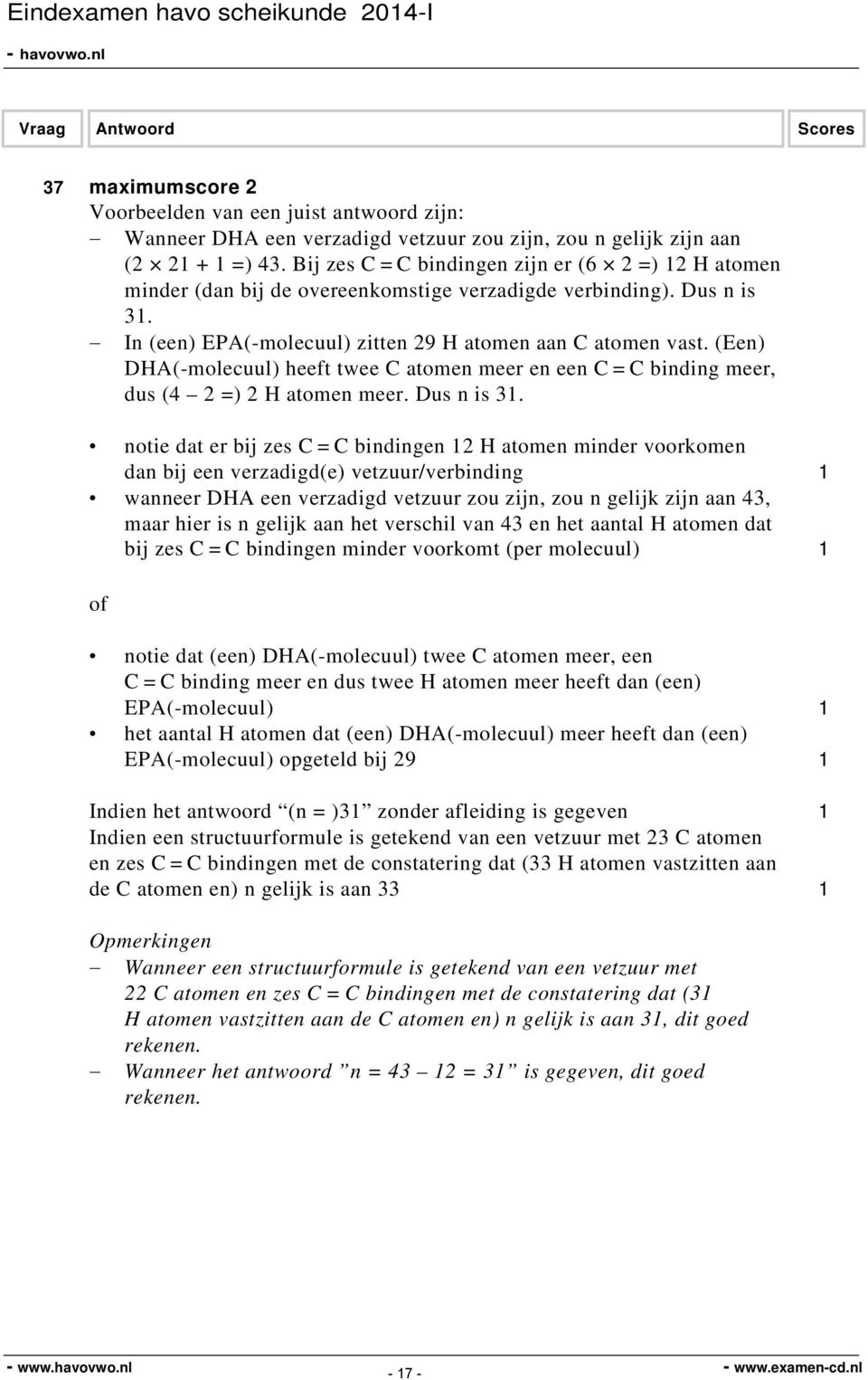 (Een) DHA(-molecuul) heeft twee C atomen meer en een C = C binding meer, dus (4 2 =) 2 H atomen meer. Dus n is 31.