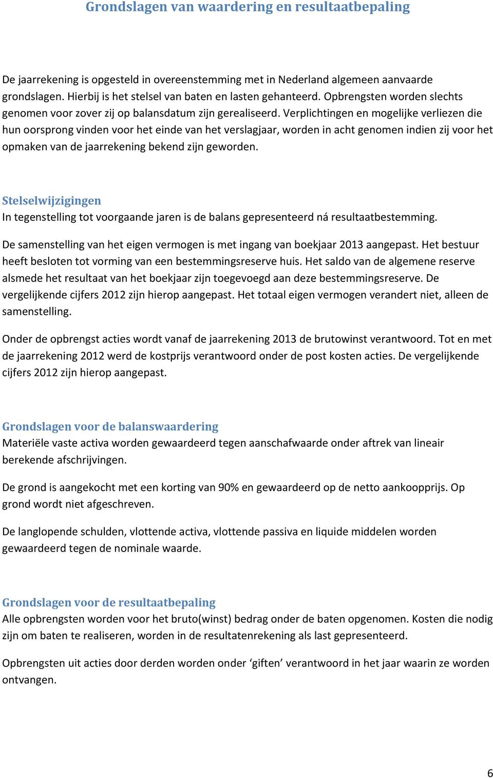 Verplichtingen en mogelijke verliezen die hun oorsprong vinden voor het einde van het verslagjaar, worden in acht genomen indien zij voor het opmaken van de jaarrekening bekend zijn geworden.