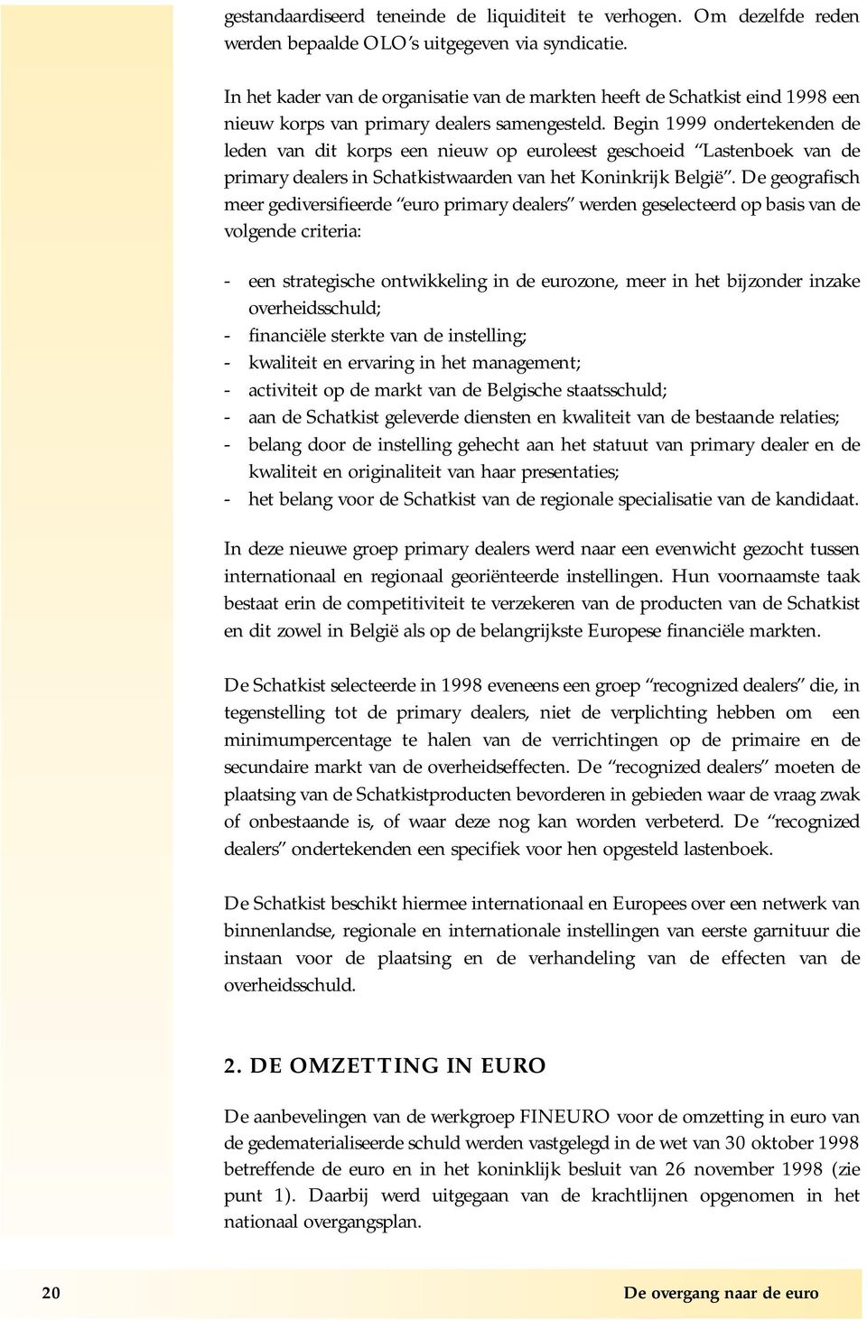 Begin 1999 ondertekenden de leden van dit korps een nieuw op euroleest geschoeid Lastenboek van de primary dealers in Schatkistwaarden van het Koninkrijk België.