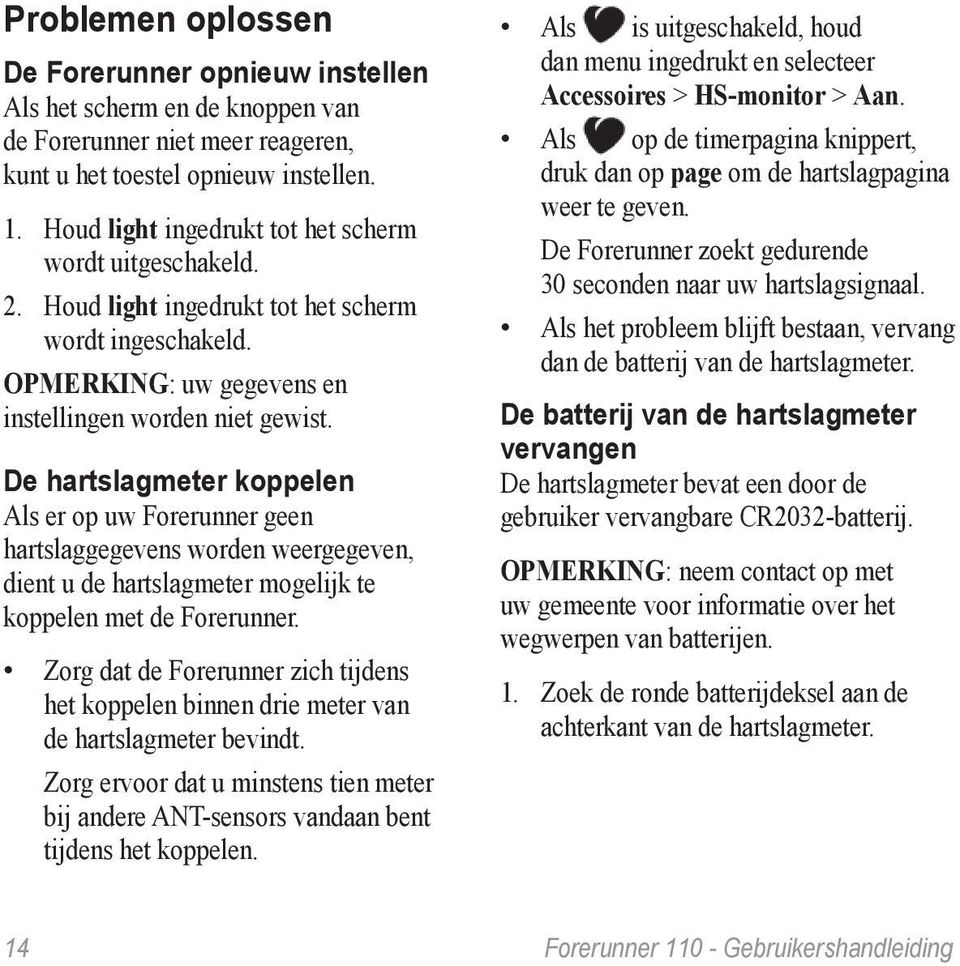 De hartslagmeter koppelen Als er op uw Forerunner geen hartslaggegevens worden weergegeven, dient u de hartslagmeter mogelijk te koppelen met de Forerunner.