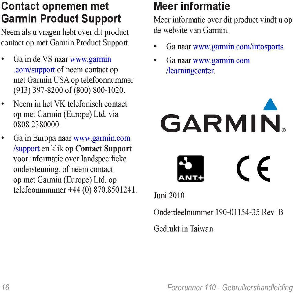 Ga in Europa naar www.garmin.com /support en klik op Contact Support voor informatie over landspecifieke ondersteuning, of neem contact op met Garmin (Europe) Ltd. op telefoonnummer +44 (0) 870.