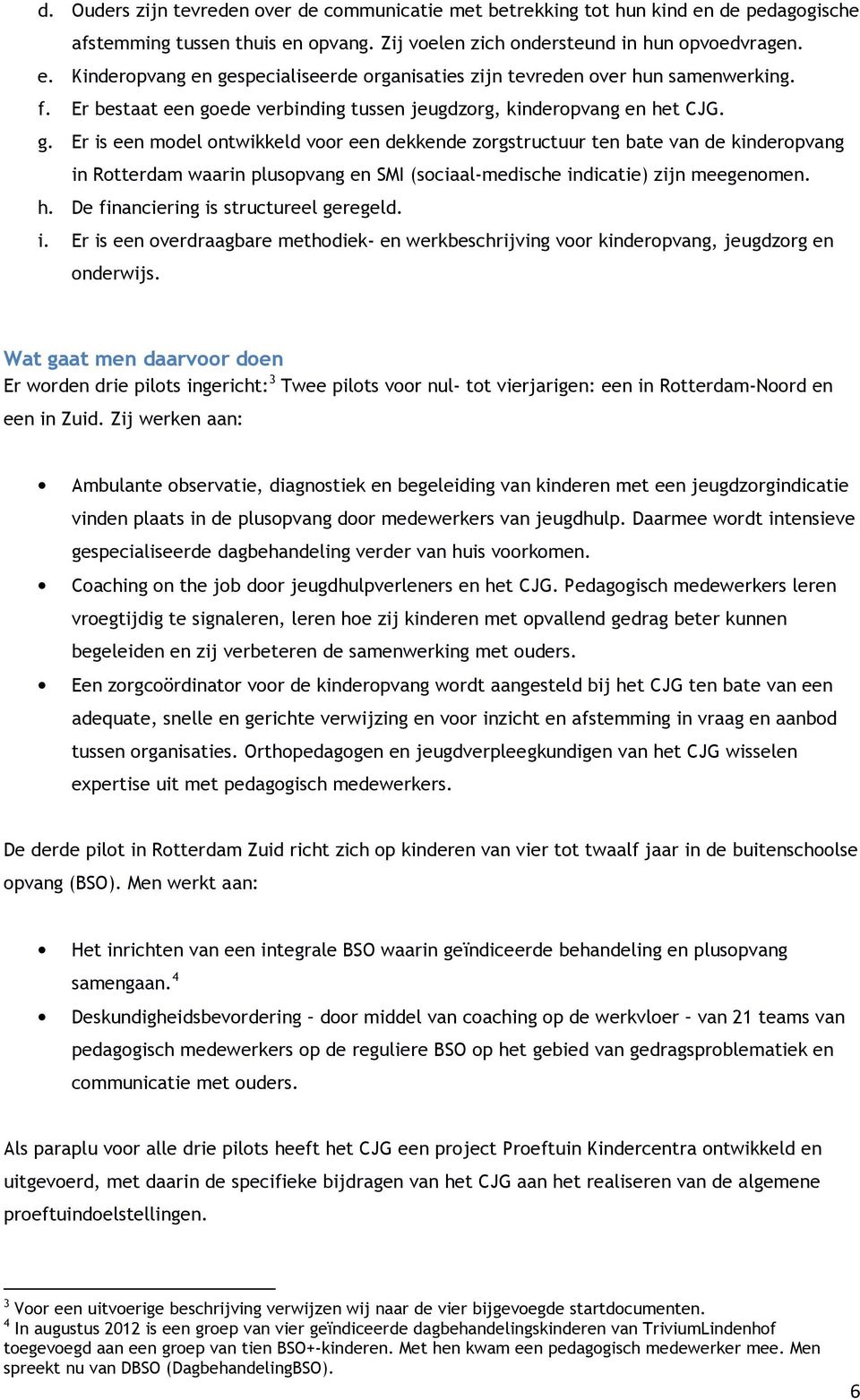 h. De financiering is structureel geregeld. i. Er is een overdraagbare methodiek- en werkbeschrijving voor kinderopvang, jeugdzorg en onderwijs.