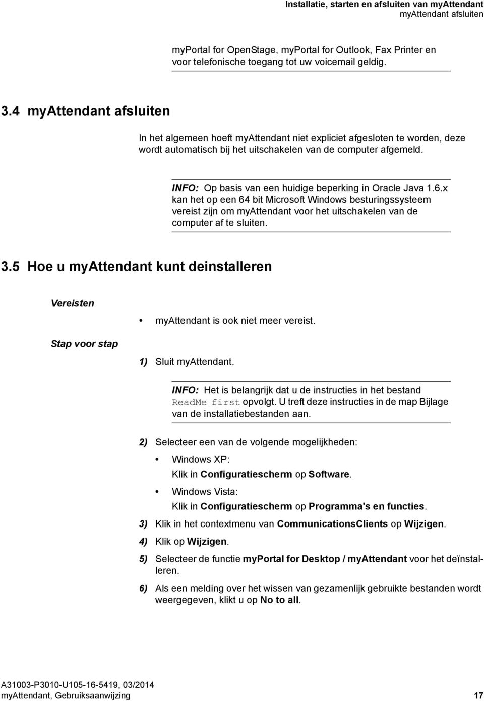 INFO: Op basis van een huidige beperking in Oracle Java 1.6.x kan het op een 64 bit Microsoft Windows besturingssysteem vereist zijn om myattendant voor het uitschakelen van de computer af te sluiten.