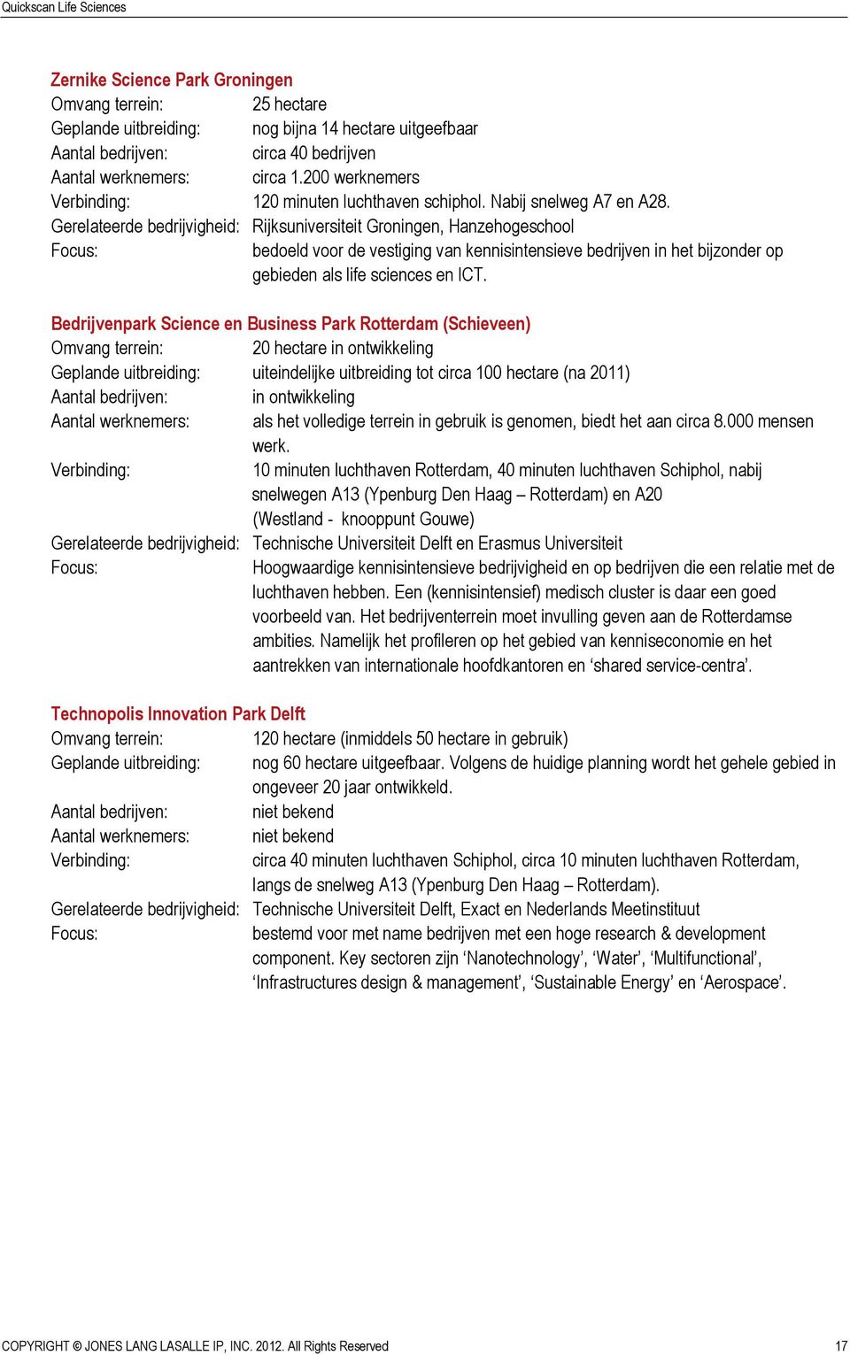 Gerelateerde bedrijvigheid: Rijksuniversiteit Groningen, Hanzehogeschool Focus: bedoeld voor de vestiging van kennisintensieve bedrijven in het bijzonder op gebieden als life sciences en ICT.