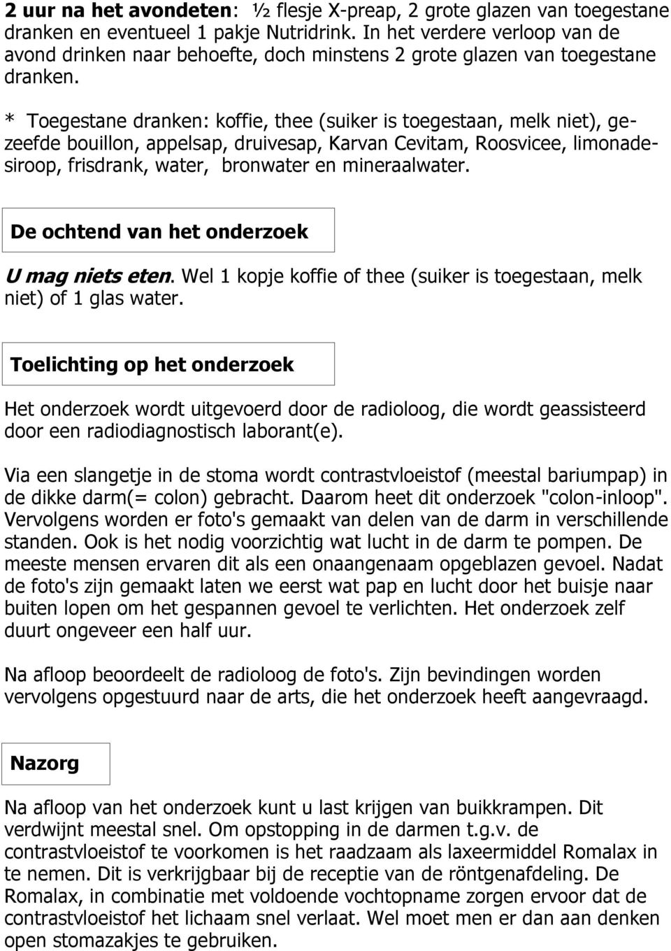 * Toegestane dranken: koffie, thee (suiker is toegestaan, melk niet), gezeefde bouillon, appelsap, druivesap, Karvan Cevitam, Roosvicee, limonadesiroop, frisdrank, water, bronwater en mineraalwater.