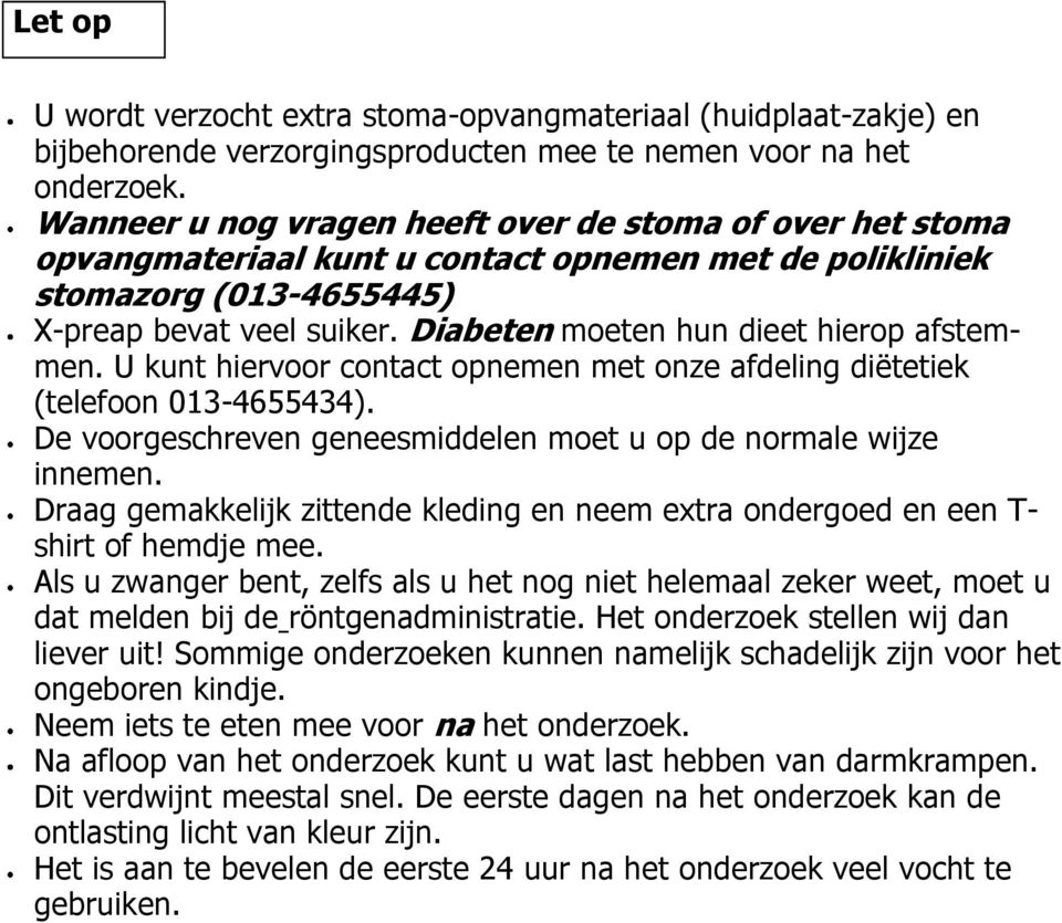 Diabeten moeten hun dieet hierop afstemmen. U kunt hiervoor contact opnemen met onze afdeling diëtetiek (telefoon 013-4655434). De voorgeschreven geneesmiddelen moet u op de normale wijze innemen.