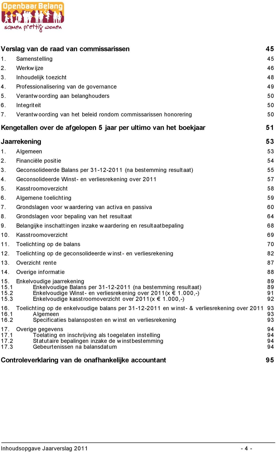 Financiële positie 54 3. Geconsolideerde Balans per 31-12-2011 (na bestemming resultaat) 55 4. Geconsolideerde Winst- en verliesrekening over 2011 57 5. Kasstroomoverzicht 58 6.