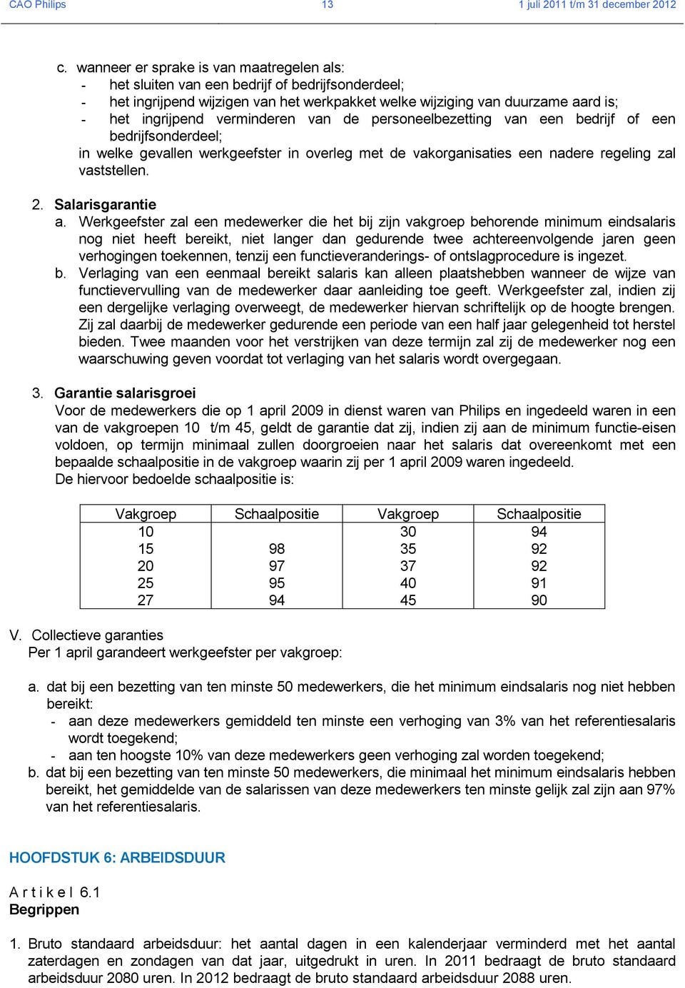 verminderen van de personeelbezetting van een bedrijf of een bedrijfsonderdeel; in welke gevallen werkgeefster in overleg met de vakorganisaties een nadere regeling zal vaststellen. 2.