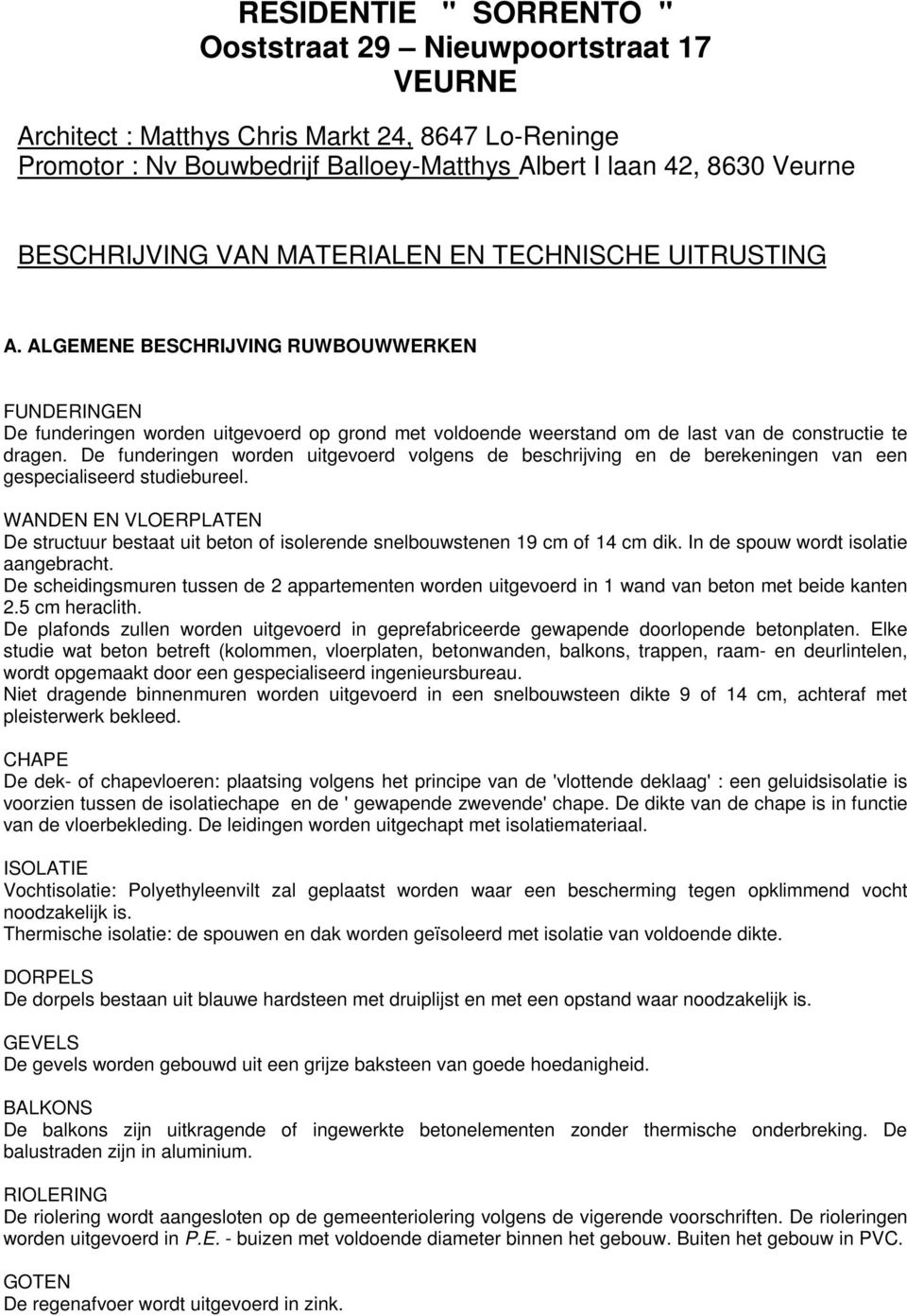 ALGEMENE BESCHRIJVING RUWBOUWWERKEN FUNDERINGEN De funderingen worden uitgevoerd op grond met voldoende weerstand om de last van de constructie te dragen.