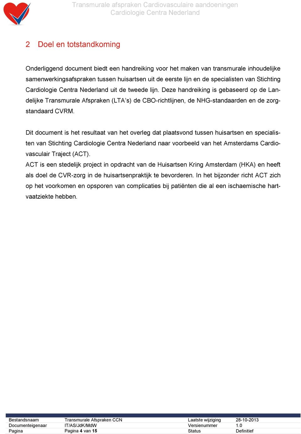 Dit document is het resultaat van het overleg dat plaatsvond tussen huisartsen en specialisten van Stichting naar voorbeeld van het Amsterdams Cardiovasculair Traject (ACT).