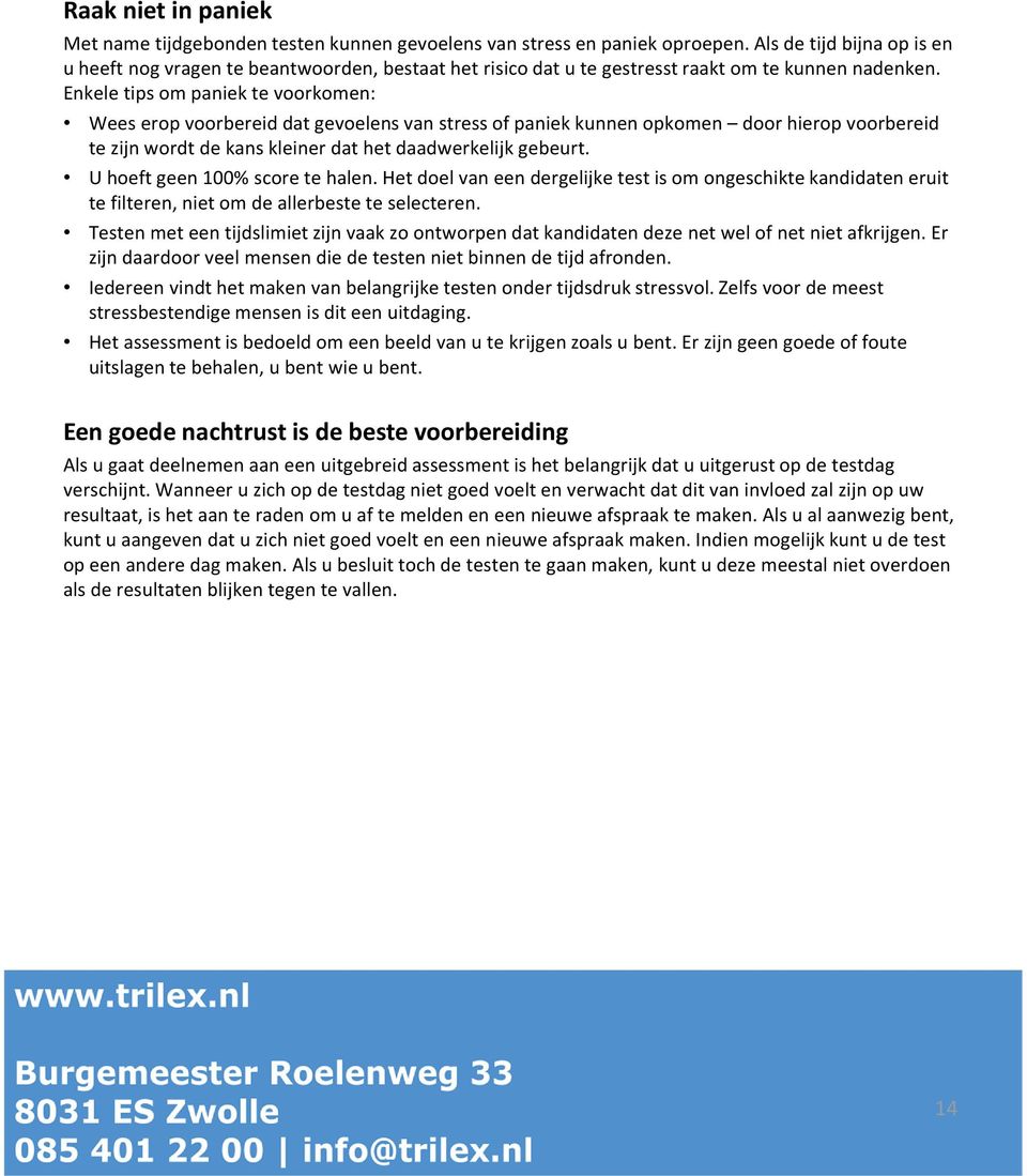 Enkele tips om paniek te voorkomen: Wees erop voorbereid dat gevoelens van stress of paniek kunnen opkomen door hierop voorbereid te zijn wordt de kans kleiner dat het daadwerkelijk gebeurt.